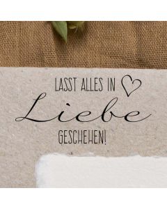 Motivstempel mit Spruch: Lasst Alles in Liebe geschehen!  